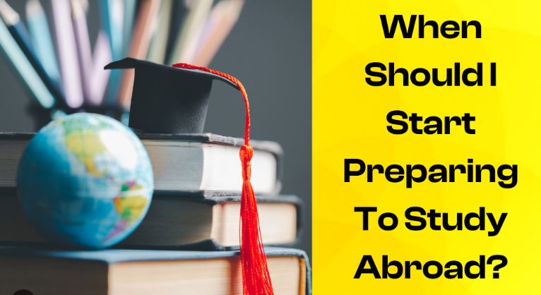 When should one start preparing for studying abroad?